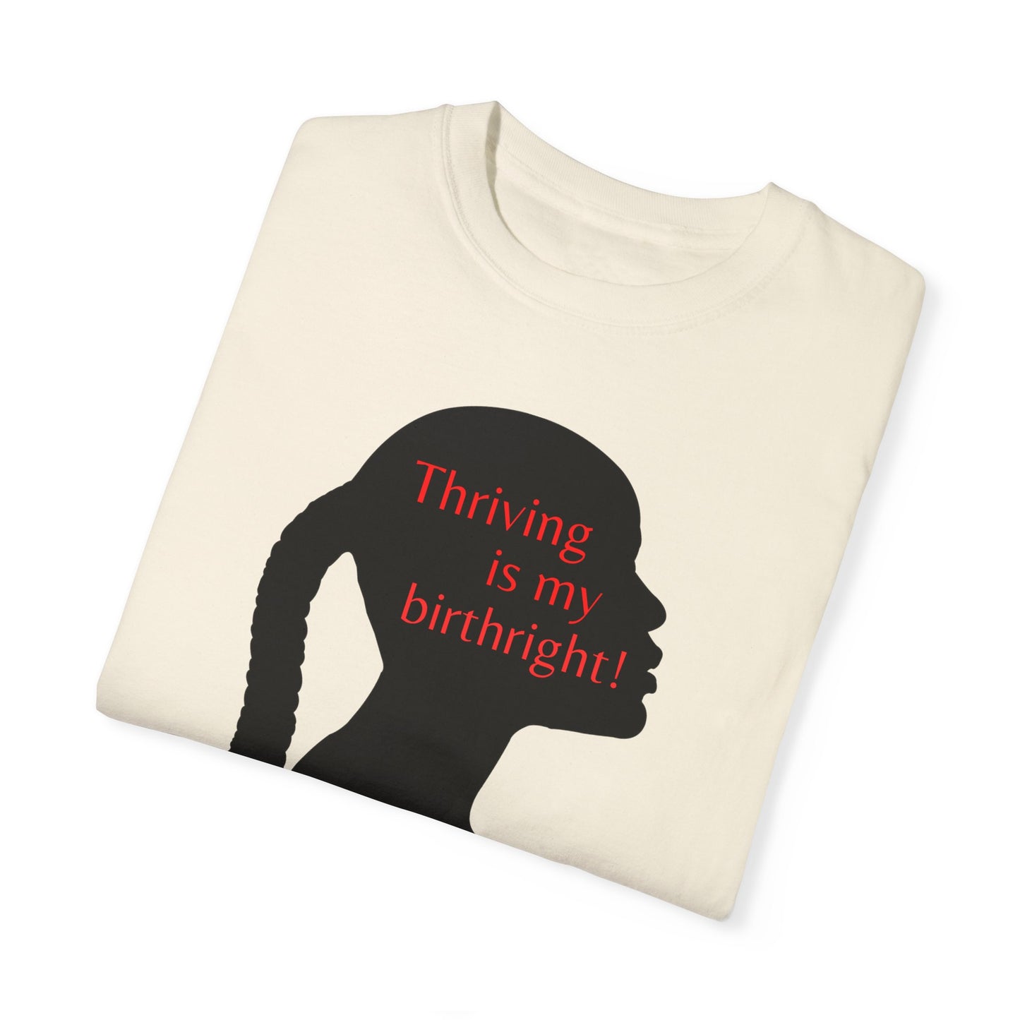 THRIVING IS MY BIRTHRIGHT - Female - Garment-Dyed T-shirt