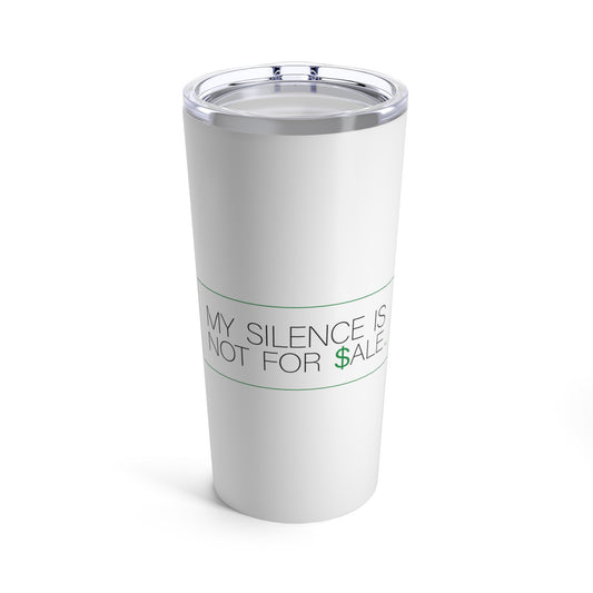 MY SILENCE IS NOT FOR $ALE Tumbler 20oz
